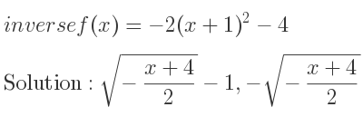 The inverse of f(x)=-2(x+1)^2-4 is sqrt(-(x+4)/2)-1,-sqrt(-(x+4)/2)-1